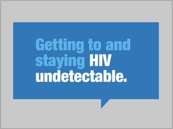 Getting to and Staying HIV Undetectable in blue speech bubble